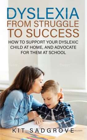 Dyslexia: From Struggle to Success How to support your dyslexic child at home, and advocate for them at school